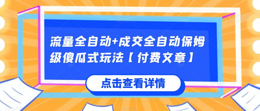 流量全自动+成交全自动保姆级傻瓜式玩法【付费文章】好迷你资源网-免费知识付费资源项目下载实战训练营好迷你资源网