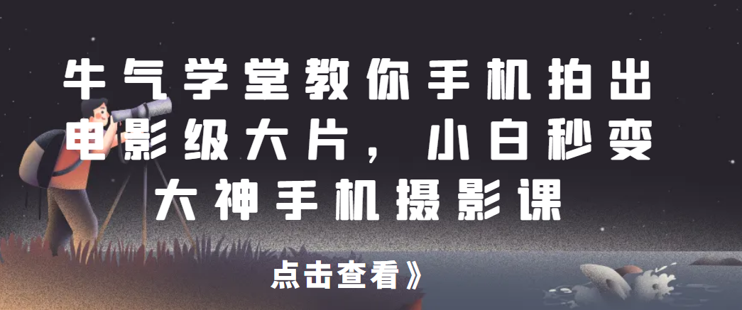 牛气学堂教你手机拍出电影级大片，小白秒变大神手机摄影课好迷你资源网-免费知识付费资源项目下载实战训练营好迷你资源网